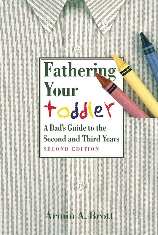 Fathering Your Toddler: A Dad's Guide To The Second And Third Years, 2nd Edition by Armin Brott